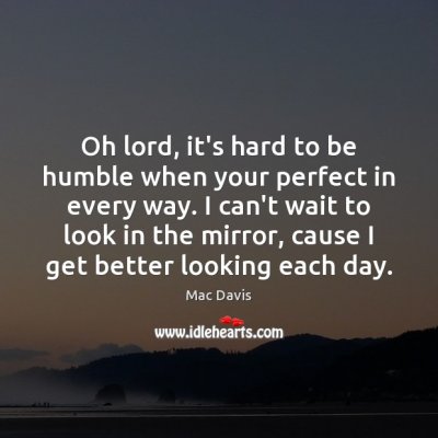 oh-lord-its-hard-to-be-humble-when-your-perfect-in-every.jpeg